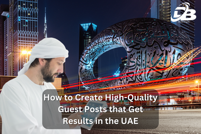 How to Create High-Quality Guest Posts that Get Results in the UAE
