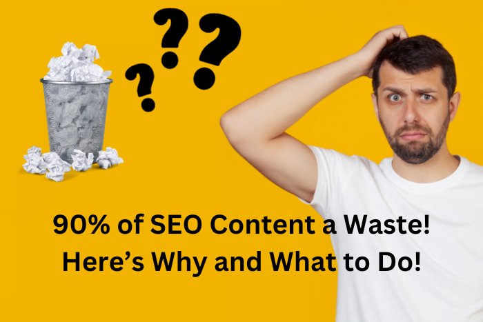 90% of SEO Content a Waste! Here’s Why and What to Do!